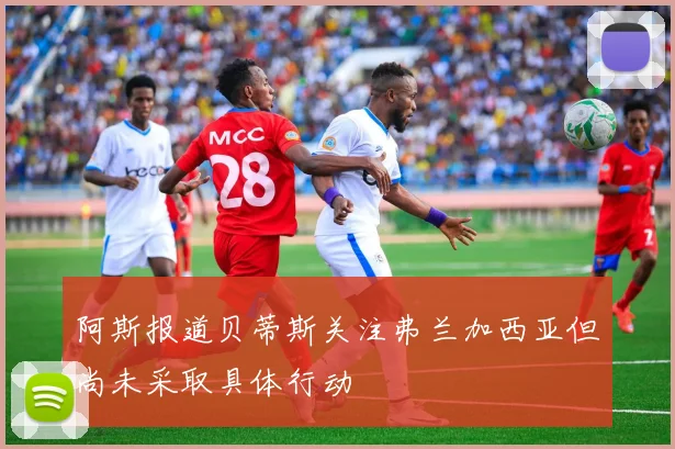 阿斯报道贝蒂斯关注弗兰加西亚但尚未采取具体行动