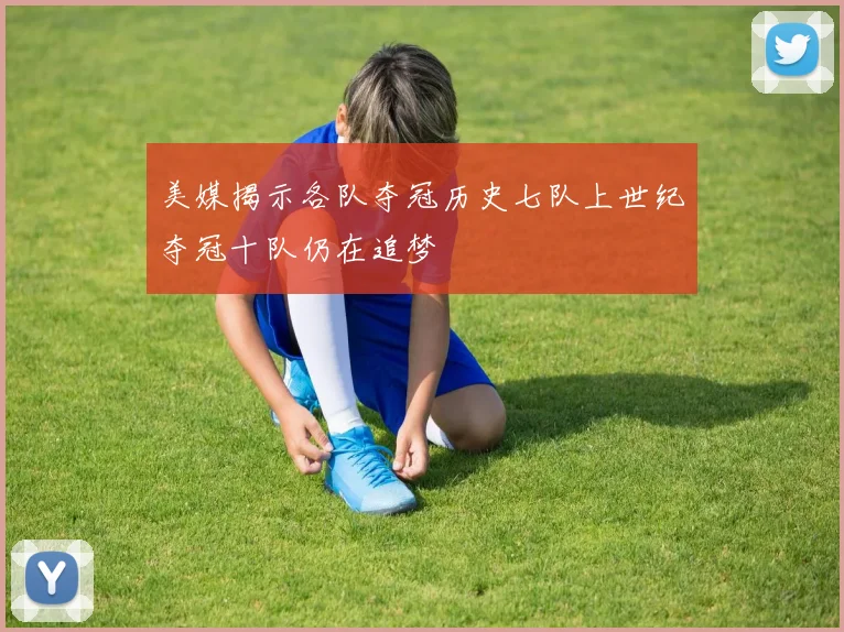 美媒揭示各队夺冠历史七队上世纪夺冠十队仍在追梦
