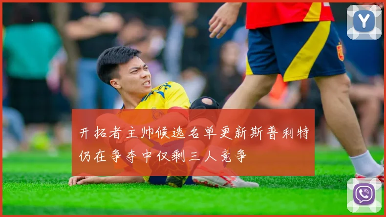 开拓者主帅候选名单更新斯普利特仍在争夺中仅剩三人竞争