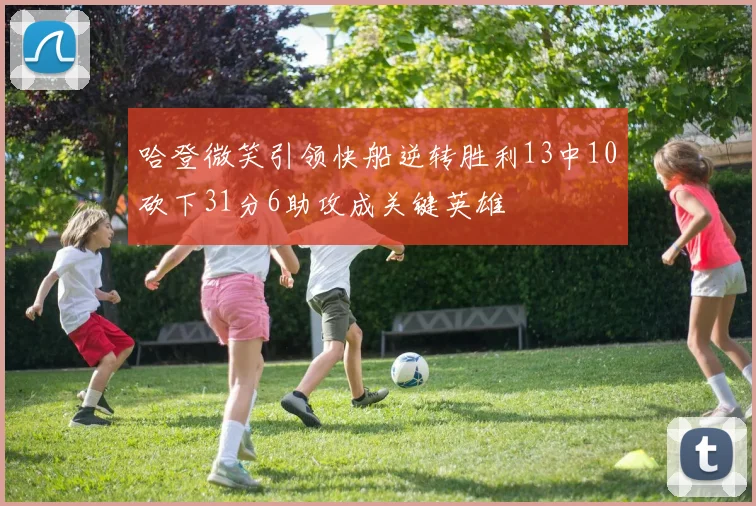 哈登微笑引领快船逆转胜利13中10砍下31分6助攻成关键英雄